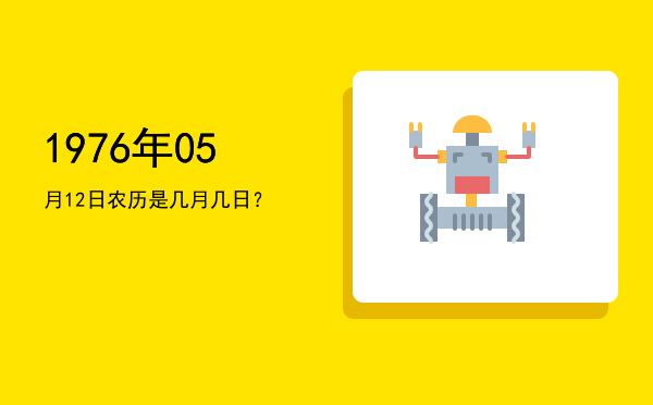 1976年05月12日农历是几月几日?