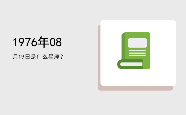 1976年08月19日是什么星座？