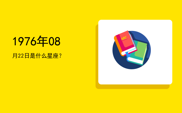 1976年08月22日是什么星座？