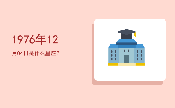 1976年12月04日是什么星座？