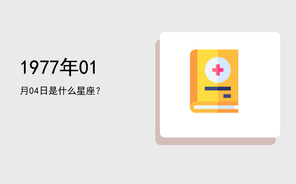 1977年01月04日是什么星座？