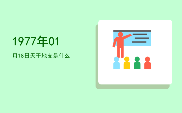 1977年01月18日天干地支是什么