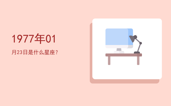 1977年01月23日是什么星座？