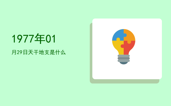 1977年01月29日天干地支是什么