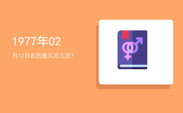 1977年02月12日农历是几月几日?