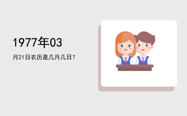 1977年03月21日农历是几月几日?