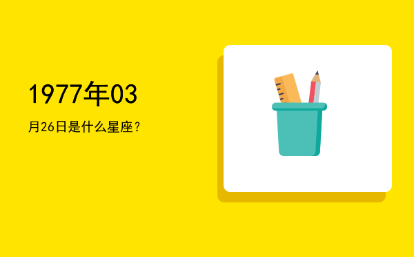 1977年03月26日是什么星座？