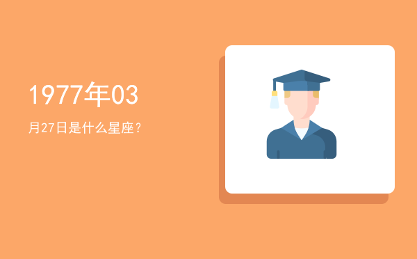 1977年03月27日是什么星座？