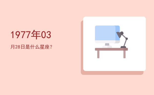 1977年03月28日是什么星座？