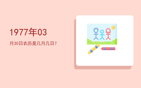 1977年03月30日农历是几月几日?