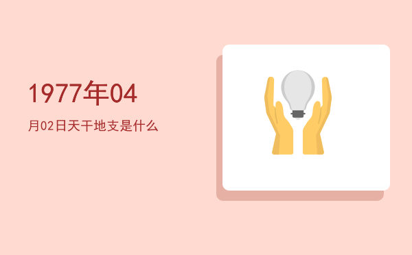 1977年04月02日天干地支是什么
