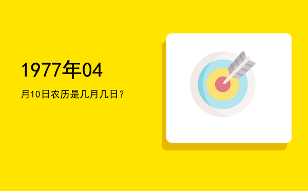 1977年04月10日农历是几月几日?