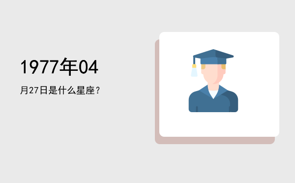 1977年04月27日是什么星座？