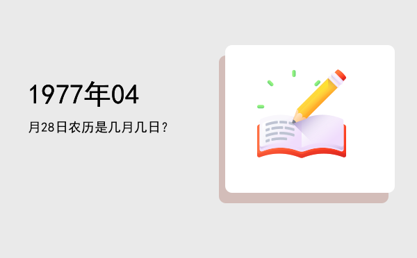 1977年04月28日农历是几月几日?