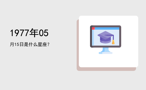 1977年05月15日是什么星座？