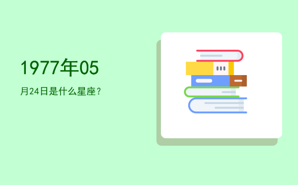 1977年05月24日是什么星座？
