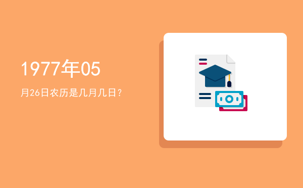 1977年05月26日农历是几月几日?