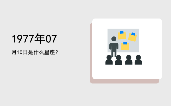 1977年07月10日是什么星座？