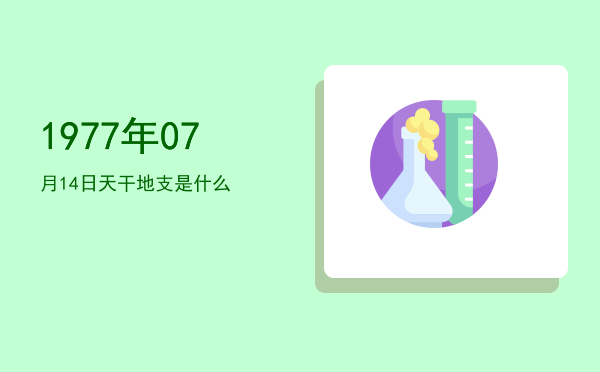 1977年07月14日天干地支是什么