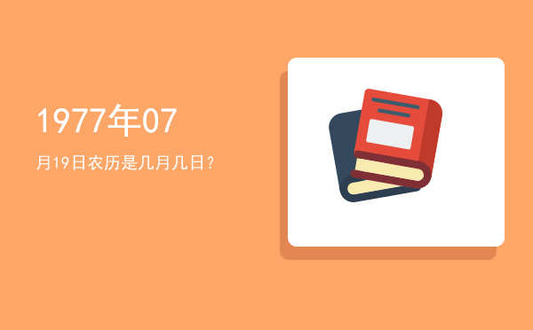 1977年07月19日农历是几月几日?