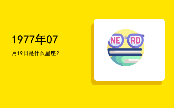 1977年07月19日是什么星座？