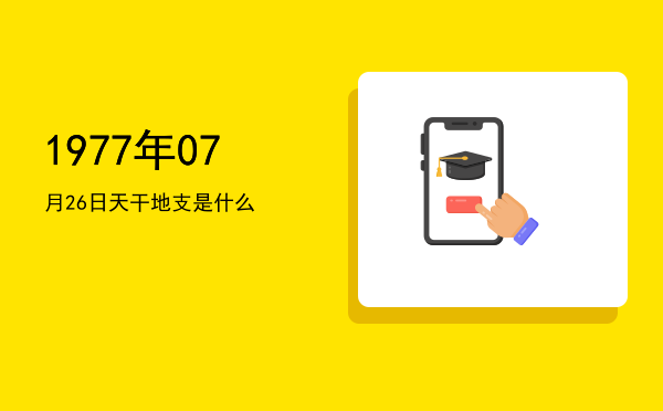 1977年07月26日天干地支是什么