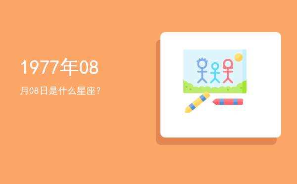 1977年08月08日是什么星座？