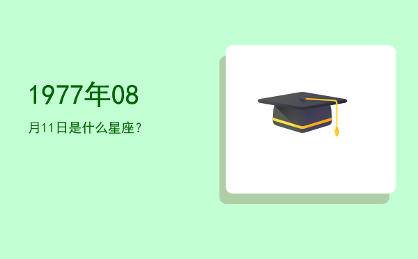 1977年08月11日是什么星座？