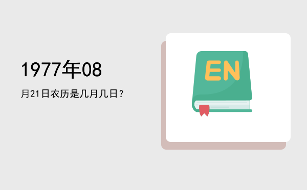 1977年08月21日农历是几月几日?