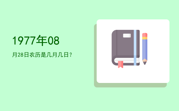 1977年08月28日农历是几月几日?