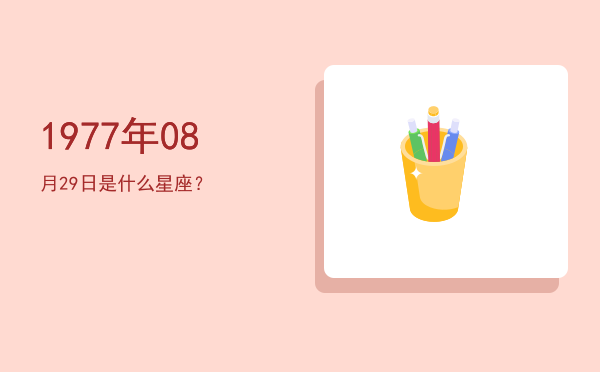 1977年08月29日是什么星座？