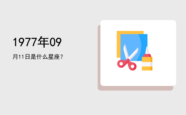 1977年09月11日是什么星座？