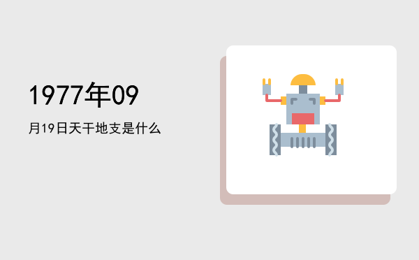 1977年09月19日天干地支是什么