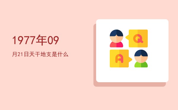 1977年09月21日天干地支是什么