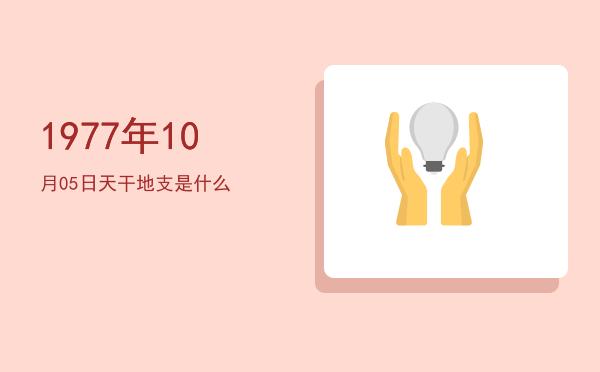 1977年10月05日天干地支是什么