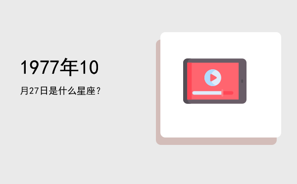 1977年10月27日是什么星座？