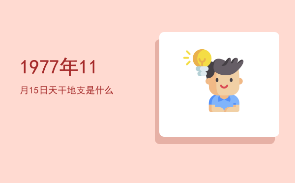 1977年11月15日天干地支是什么