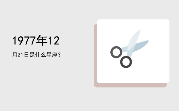 1977年12月21日是什么星座？