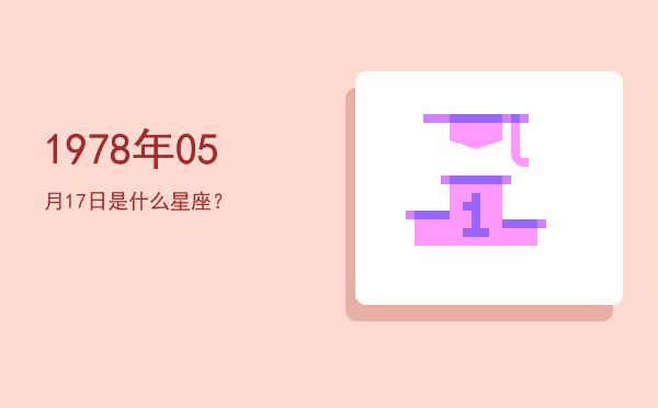 1978年05月17日是什么星座？