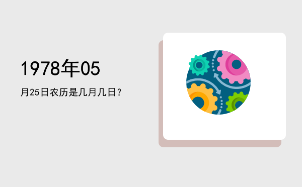 1978年05月25日农历是几月几日?