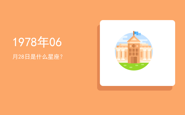 1978年06月28日是什么星座？