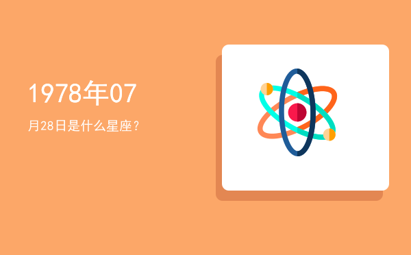 1978年07月28日是什么星座？