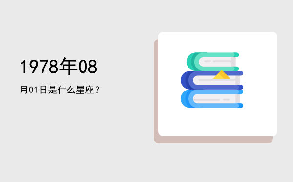 1978年08月01日是什么星座？