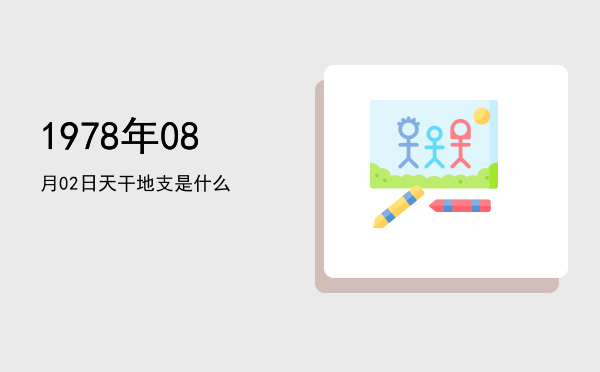 1978年08月02日天干地支是什么