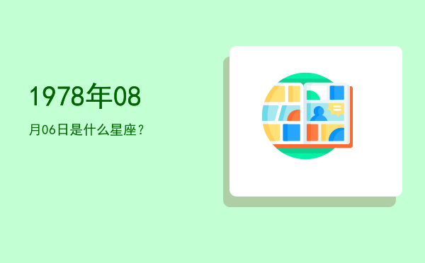 1978年08月06日是什么星座？