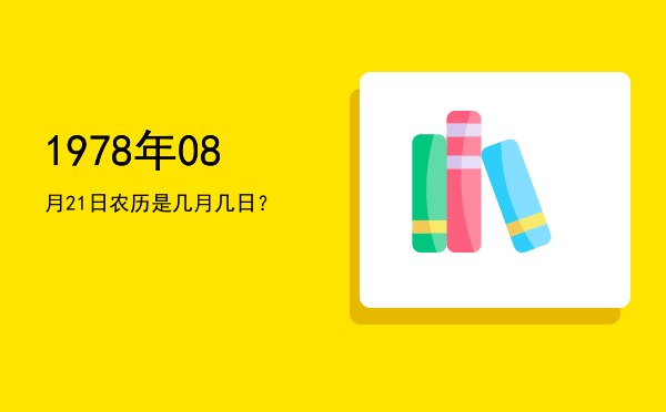 1978年08月21日农历是几月几日?