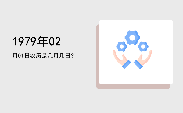 1979年02月01日农历是几月几日?