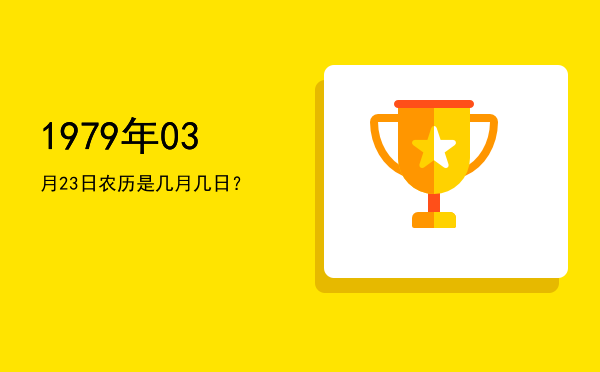1979年03月23日农历是几月几日?