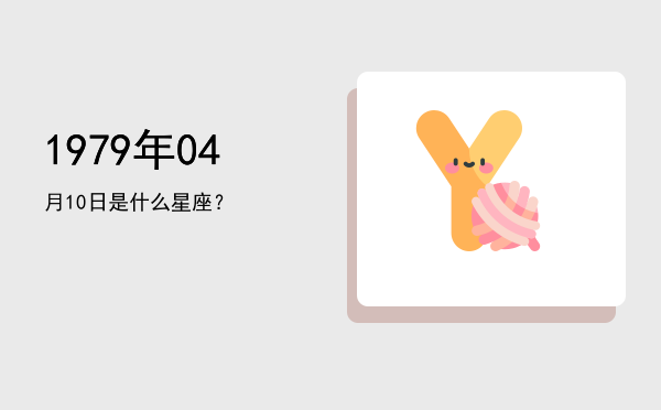 1979年04月10日是什么星座？