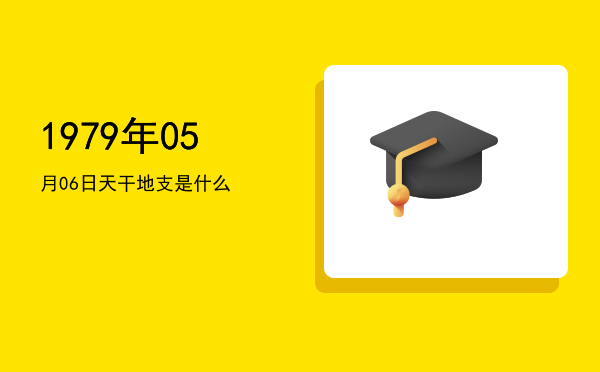 1979年05月06日天干地支是什么
